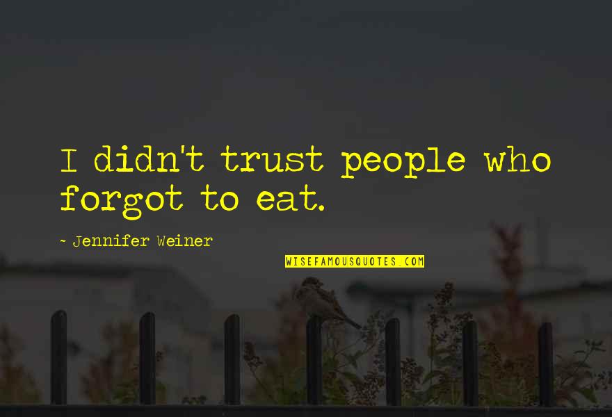 Who To Trust Quotes By Jennifer Weiner: I didn't trust people who forgot to eat. Who To Trust Quotes By Jennifer Weiner: I didn't trust people who forgot to eat.