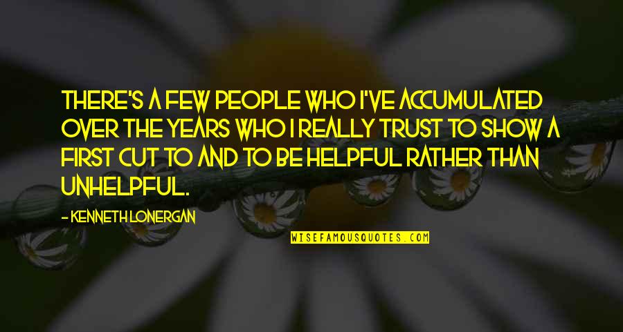 Who To Trust Quotes By Kenneth Lonergan: There's a few people who I've accumulated over Who To Trust Quotes By Kenneth Lonergan: There's a few people who I've accumulated over