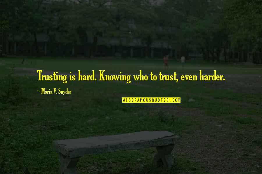 Who To Trust Quotes By Maria V. Snyder: Trusting is hard. Knowing who to trust, even Who To Trust Quotes By Maria V. Snyder: Trusting is hard. Knowing who to trust, even