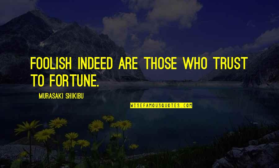 Who To Trust Quotes By Murasaki Shikibu: Foolish indeed are those who trust to fortune. Who To Trust Quotes By Murasaki Shikibu: Foolish indeed are those who trust to fortune.
