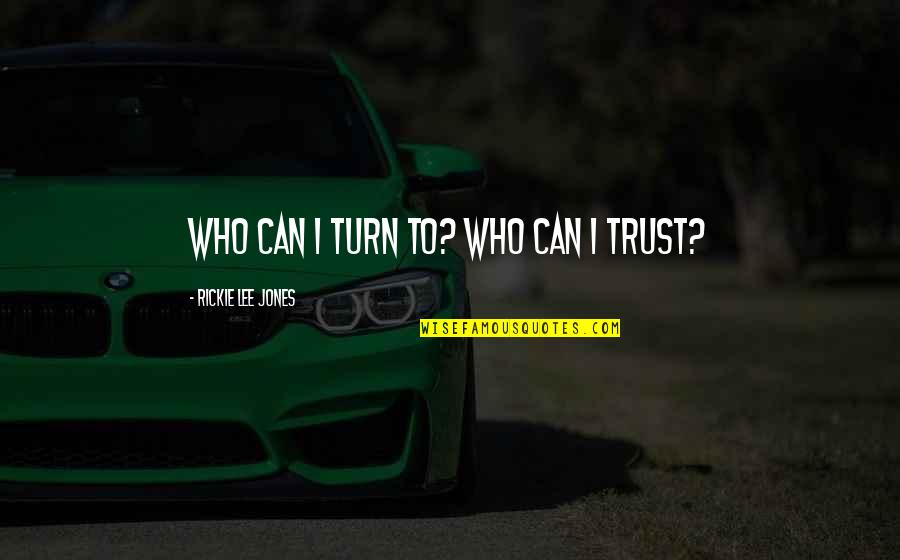 Who To Trust Quotes By Rickie Lee Jones: Who can I turn to? Who can I Who To Trust Quotes By Rickie Lee Jones: Who can I turn to? Who can I