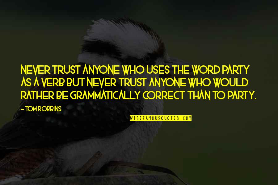 Who To Trust Quotes By Tom Robbins: Never trust anyone who uses the word party Who To Trust Quotes By Tom Robbins: Never trust anyone who uses the word party