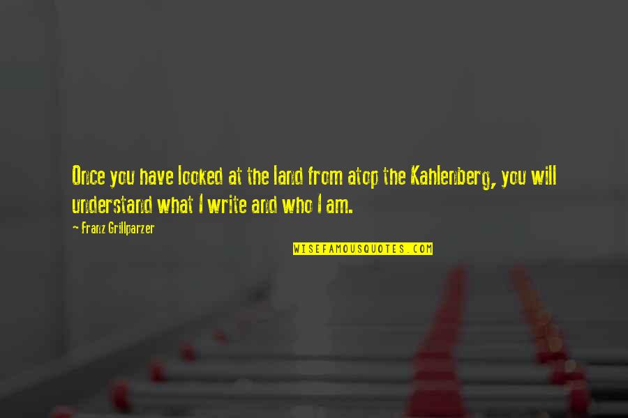 Who Understand You Quotes By Franz Grillparzer: Once you have looked at the land from Who Understand You Quotes By Franz Grillparzer: Once you have looked at the land from