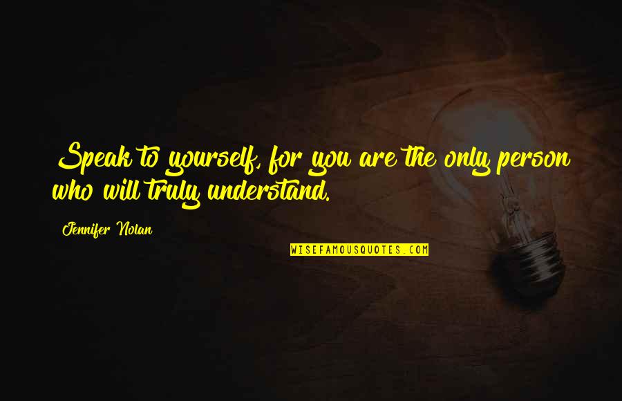 Who Understand You Quotes By Jennifer Nolan: Speak to yourself, for you are the only