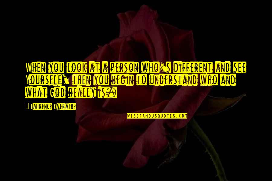 Who Understand You Quotes By Laurence Overmire: When you look at a person who's different Who Understand You Quotes By Laurence Overmire: When you look at a person who's different