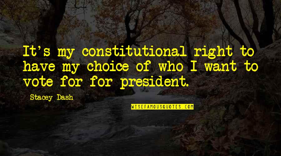 Who Was The Best President Quotes By Stacey Dash: It's my constitutional right to have my choice
