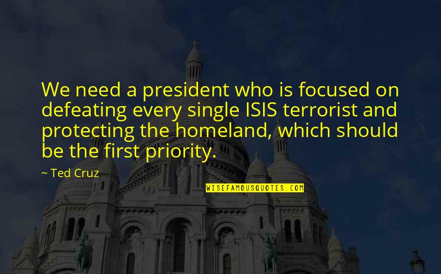 Who Was The Best President Quotes By Ted Cruz: We need a president who is focused on