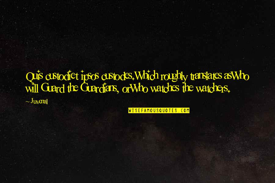 Who Watches The Watchers Quotes By Juvenal: Quis custodiet ipsos custodes.Which roughly translates asWho will