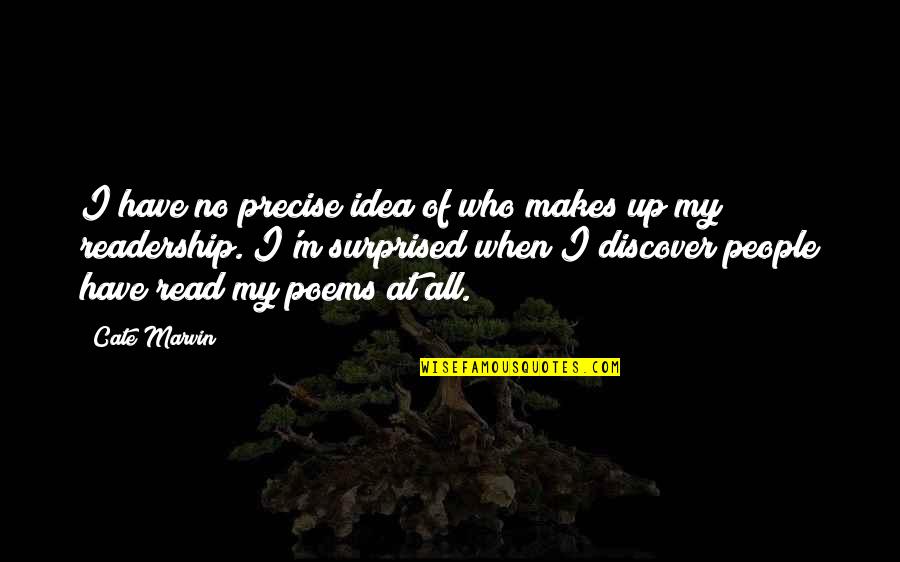 Who We Are Poems Quotes By Cate Marvin: I have no precise idea of who makes Who We Are Poems Quotes By Cate Marvin: I have no precise idea of who makes
