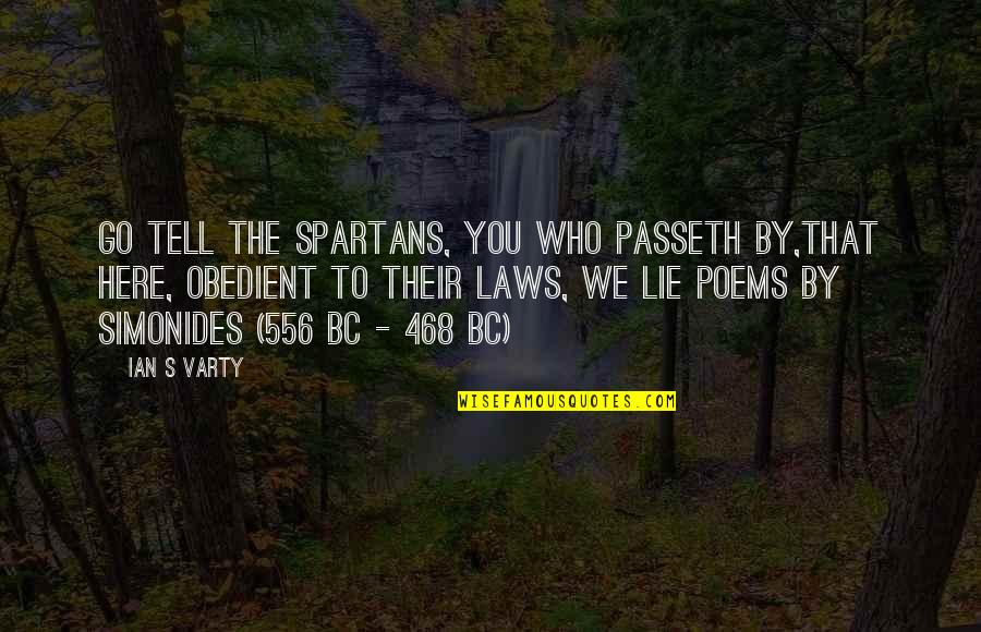 Who We Are Poems Quotes By Ian S Varty: Go tell the Spartans, you who passeth by,That