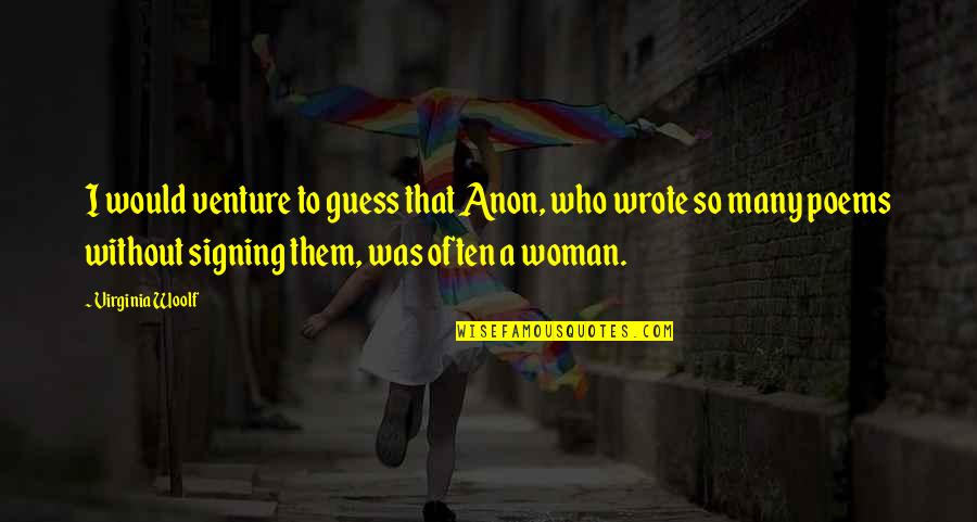 Who We Are Poems Quotes By Virginia Woolf: I would venture to guess that Anon, who Who We Are Poems Quotes By Virginia Woolf: I would venture to guess that Anon, who