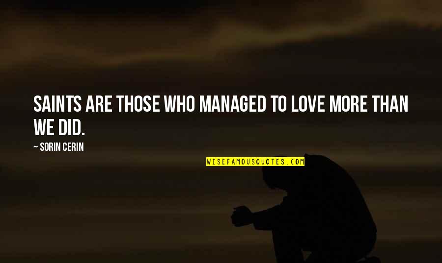 Who We Quotes By Sorin Cerin: Saints are those who managed to love more Who We Quotes By Sorin Cerin: Saints are those who managed to love more