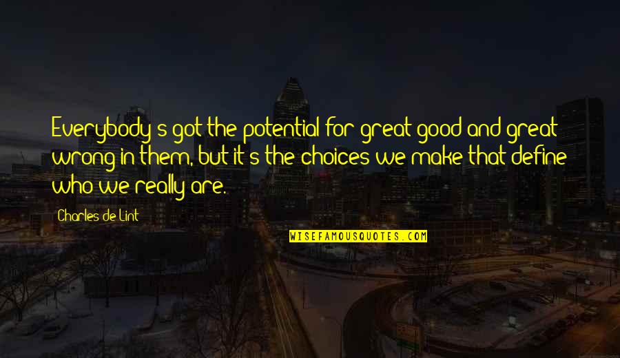 Who We Really Are Quotes By Charles De Lint: Everybody's got the potential for great good and Who We Really Are Quotes By Charles De Lint: Everybody's got the potential for great good and
