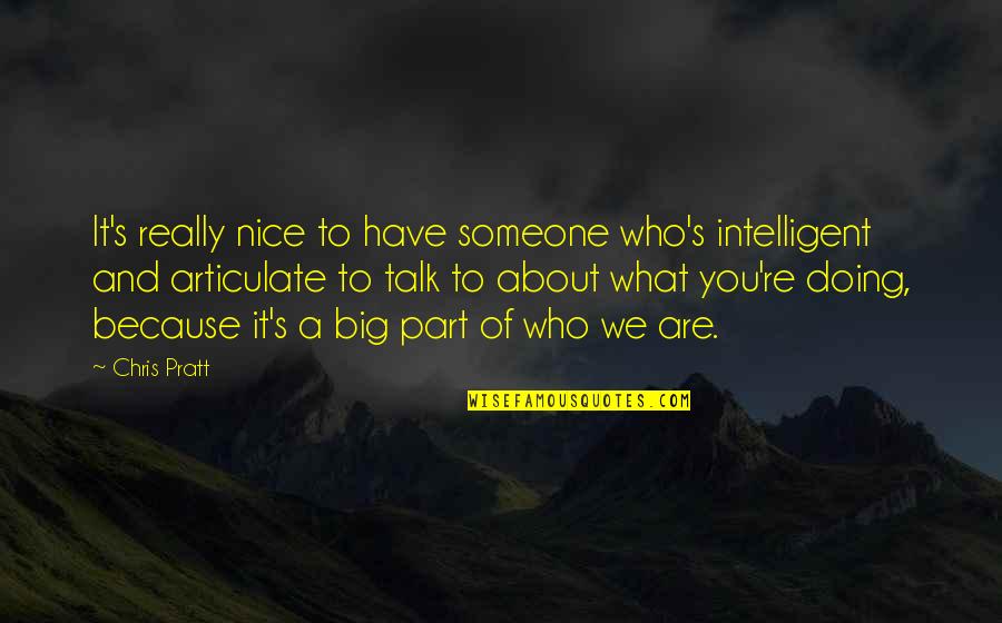 Who We Really Are Quotes By Chris Pratt: It's really nice to have someone who's intelligent Who We Really Are Quotes By Chris Pratt: It's really nice to have someone who's intelligent