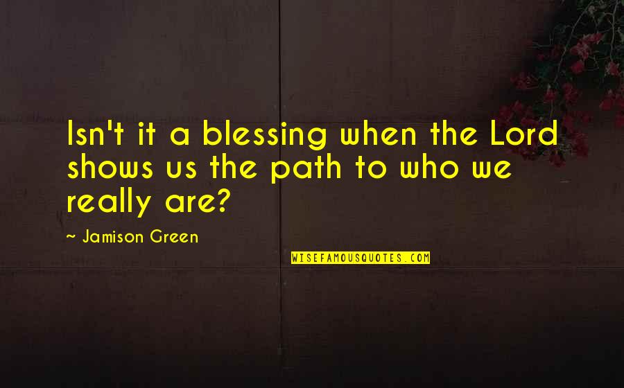 Who We Really Are Quotes By Jamison Green: Isn't it a blessing when the Lord shows