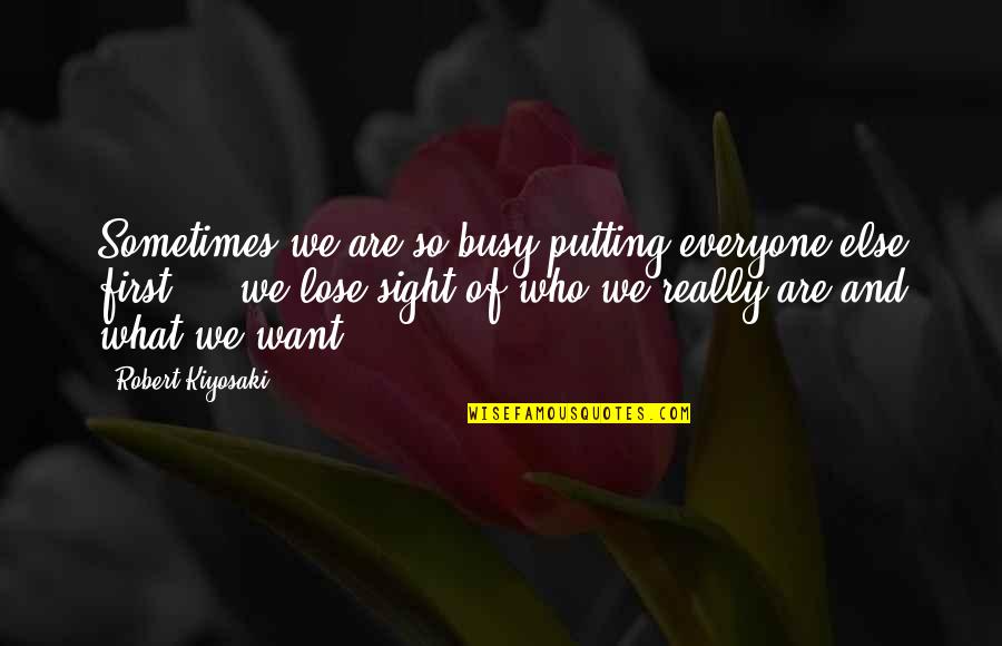 Who We Really Are Quotes By Robert Kiyosaki: Sometimes we are so busy putting everyone else