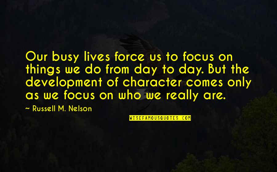 Who We Really Are Quotes By Russell M. Nelson: Our busy lives force us to focus on