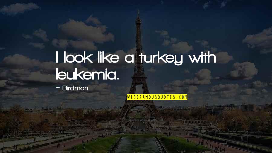 Who We Surround Ourselves With Quotes By Birdman: I look like a turkey with leukemia.