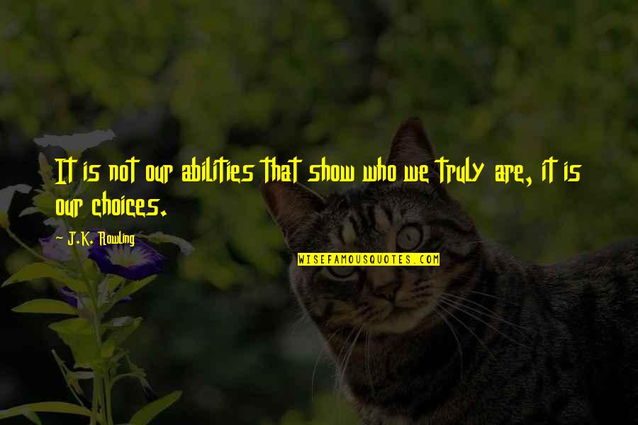 Who We Truly Are Quotes By J.K. Rowling: It is not our abilities that show who