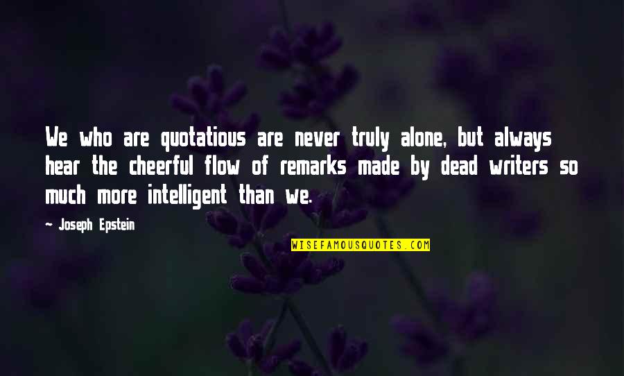 Who We Truly Are Quotes By Joseph Epstein: We who are quotatious are never truly alone, Who We Truly Are Quotes By Joseph Epstein: We who are quotatious are never truly alone,