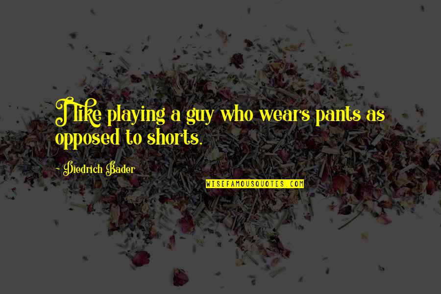Who Wears The Pants Quotes By Diedrich Bader: I like playing a guy who wears pants Who Wears The Pants Quotes By Diedrich Bader: I like playing a guy who wears pants