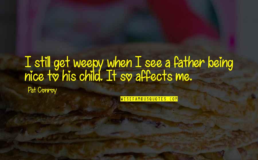 Who Will Take Care Of Me Quotes By Pat Conroy: I still get weepy when I see a