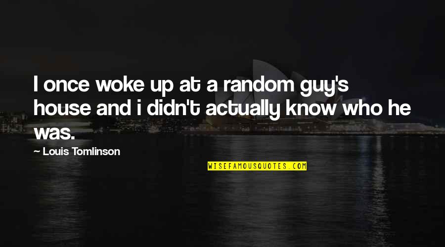 Who Woke Quotes By Louis Tomlinson: I once woke up at a random guy's
