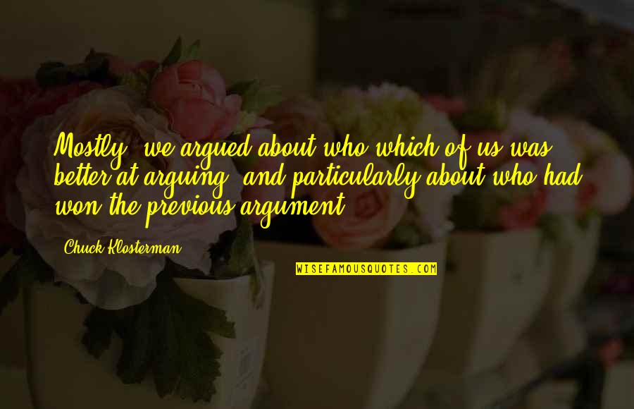 Who Won Quotes By Chuck Klosterman: Mostly, we argued about who which of us