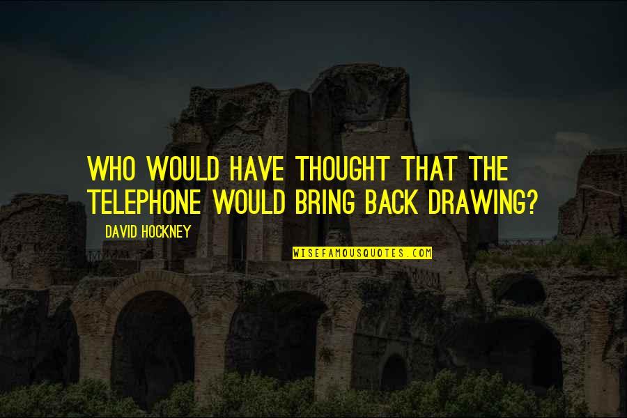 Who Would Have Thought Quotes By David Hockney: Who would have thought that the telephone would