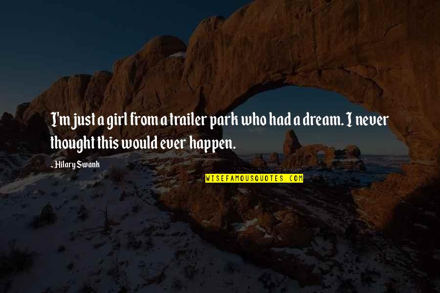 Who Would've Never Thought Quotes By Hilary Swank: I'm just a girl from a trailer park