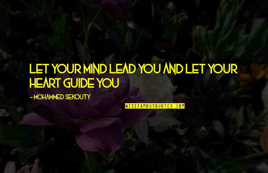 Who Wrote If Serving Is Beneath You Quotes By Mohammed Sekouty: Let your mind lead you and let your Who Wrote If Serving Is Beneath You Quotes By Mohammed Sekouty: Let your mind lead you and let your