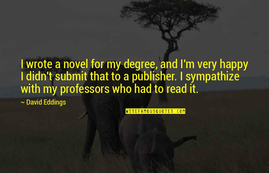 Who Wrote These Quotes By David Eddings: I wrote a novel for my degree, and
