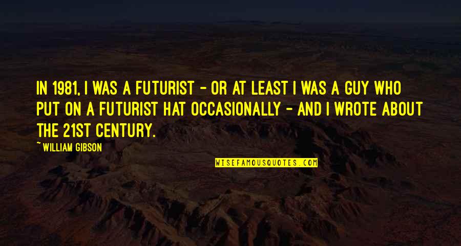 Who Wrote These Quotes By William Gibson: In 1981, I was a futurist - or