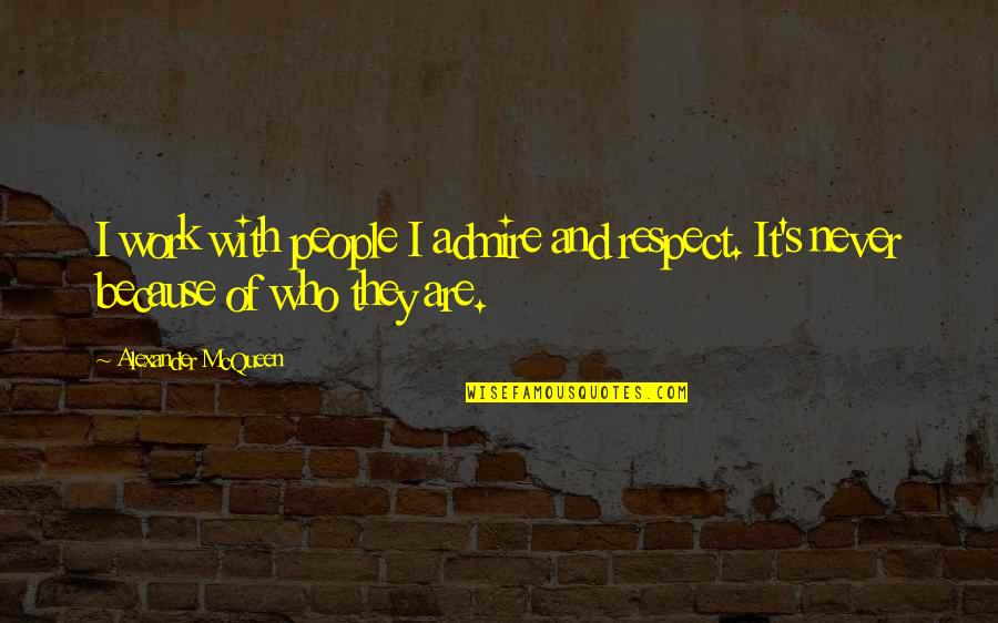 Who You Admire Quotes By Alexander McQueen: I work with people I admire and respect.