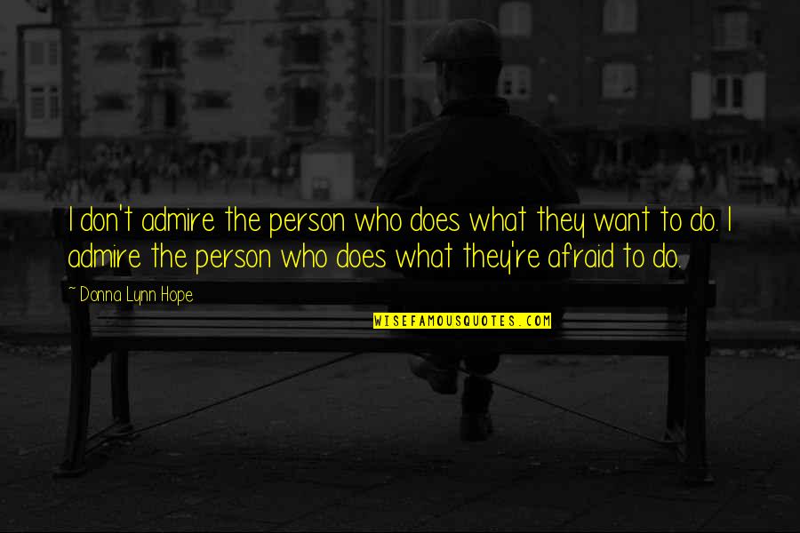 Who You Admire Quotes By Donna Lynn Hope: I don't admire the person who does what