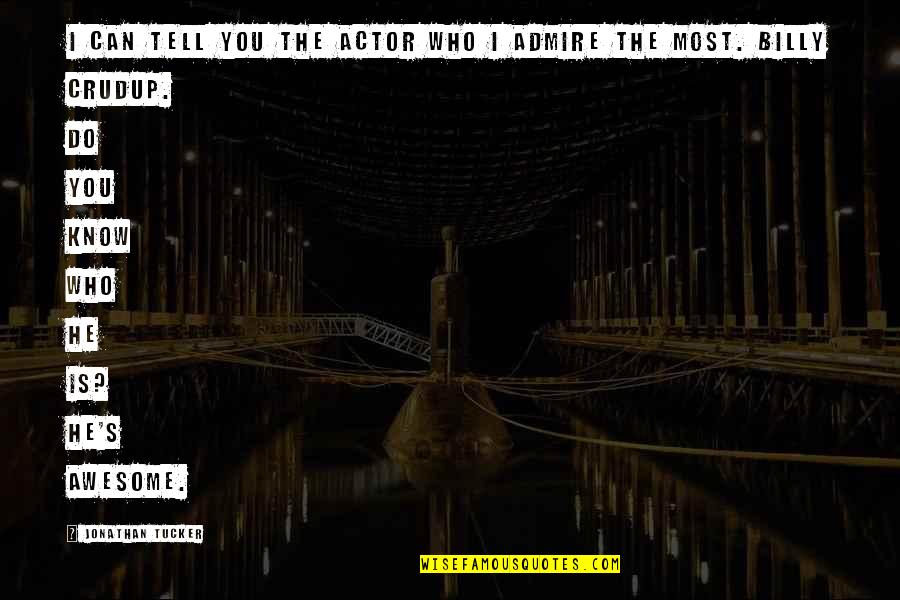 Who You Admire Quotes By Jonathan Tucker: I can tell you the actor who I