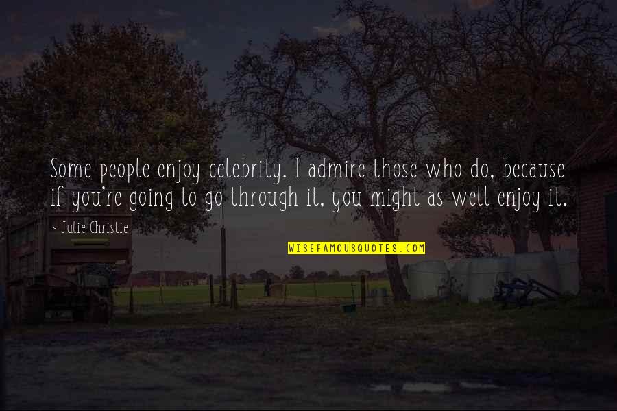 Who You Admire Quotes By Julie Christie: Some people enjoy celebrity. I admire those who Who You Admire Quotes By Julie Christie: Some people enjoy celebrity. I admire those who