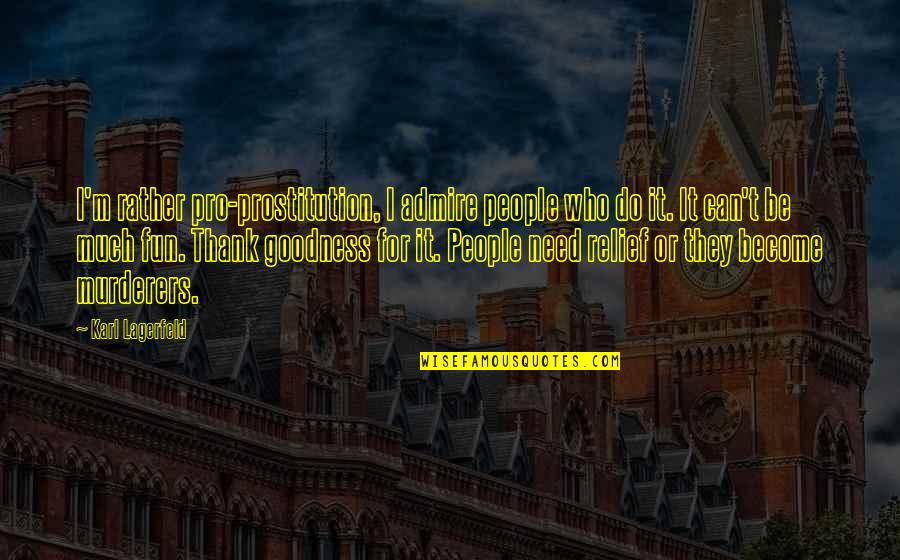 Who You Admire Quotes By Karl Lagerfeld: I'm rather pro-prostitution, I admire people who do