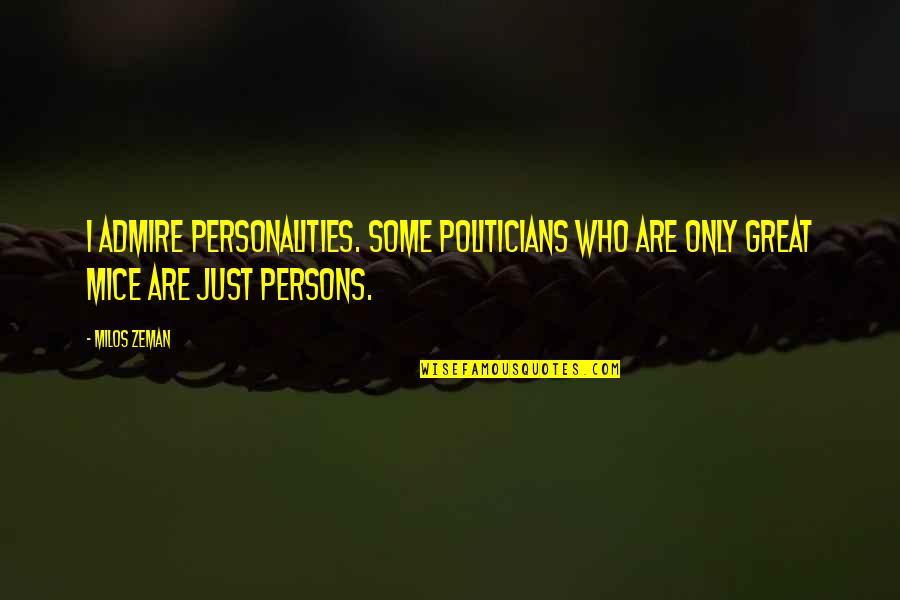 Who You Admire Quotes By Milos Zeman: I admire personalities. Some politicians who are only