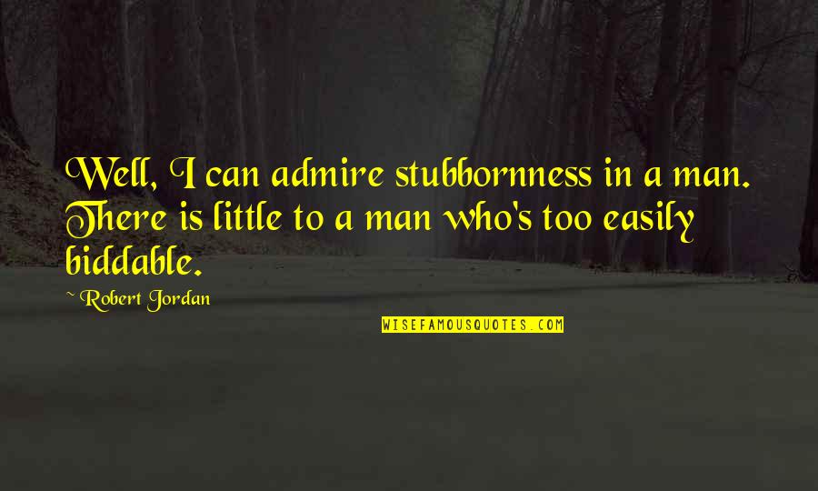 Who You Admire Quotes By Robert Jordan: Well, I can admire stubbornness in a man.
