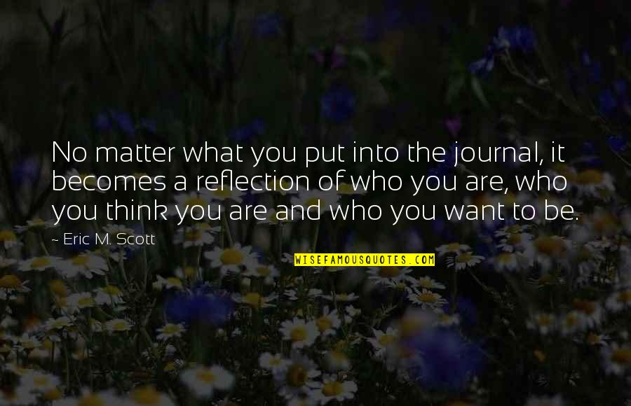 Who You Are And Who You Want To Be Quotes By Eric M. Scott: No matter what you put into the journal,