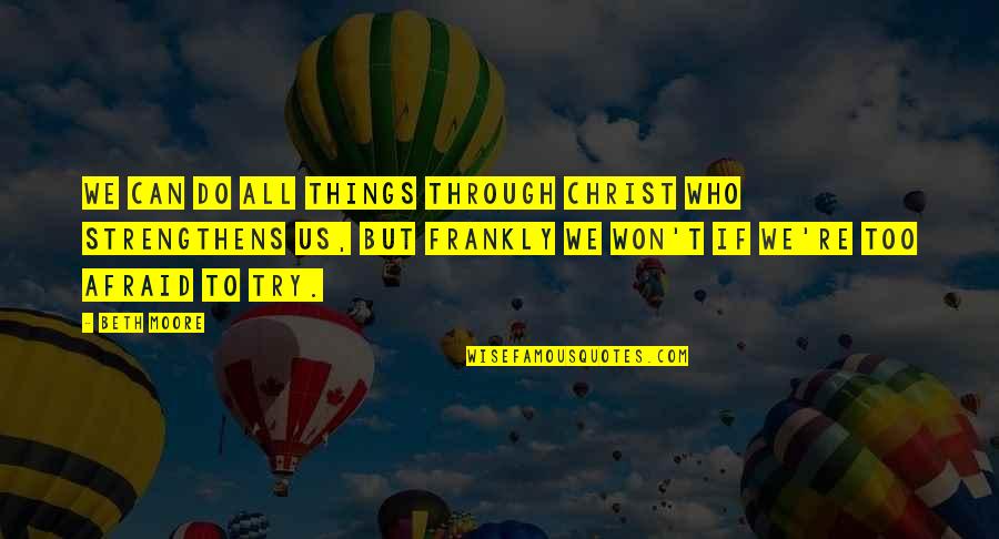 Who You Are In Christ Quotes By Beth Moore: We can do all things through Christ who