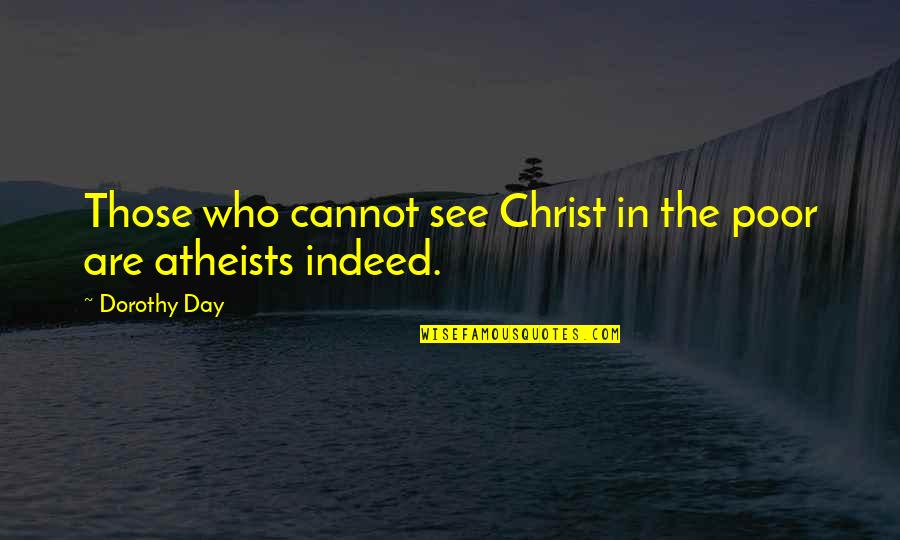 Who You Are In Christ Quotes By Dorothy Day: Those who cannot see Christ in the poor