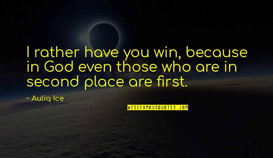 Who You Are In Life Quotes By Auliq Ice: I rather have you win, because in God