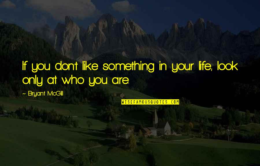 Who You Are In Life Quotes By Bryant McGill: If you don't like something in your life,
