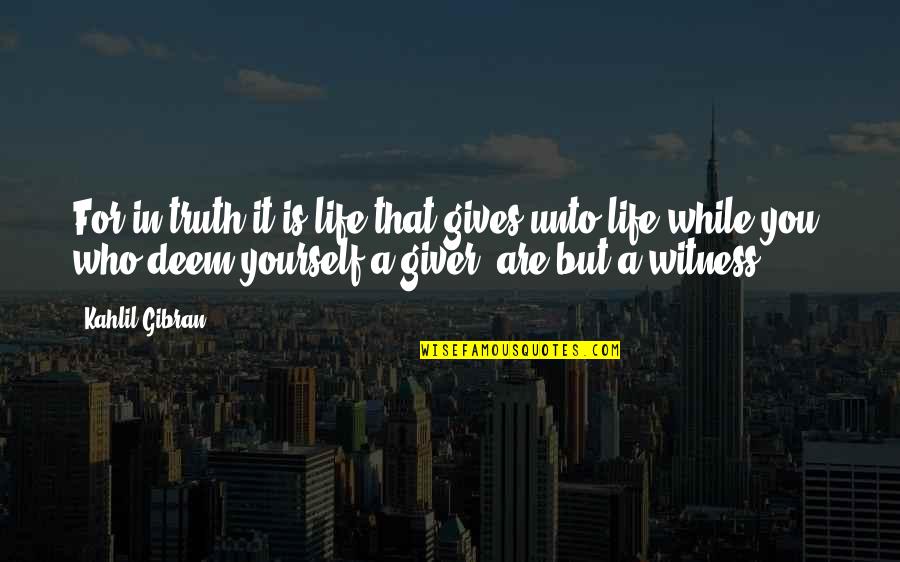 Who You Are In Life Quotes By Kahlil Gibran: For in truth it is life that gives