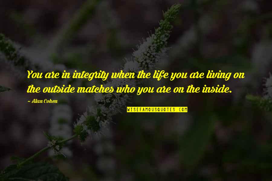 Who You Are Inside Quotes By Alan Cohen: You are in integrity when the life you
