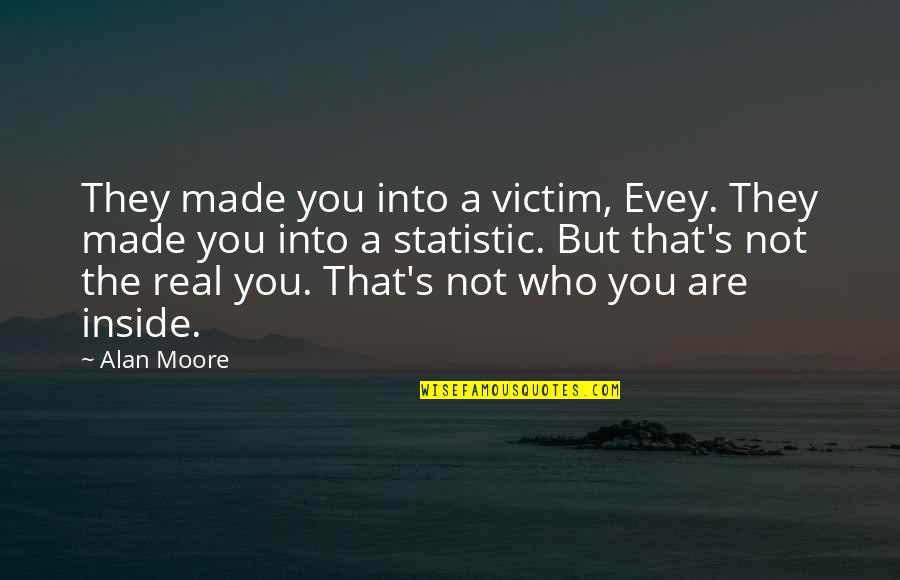 Who You Are Inside Quotes By Alan Moore: They made you into a victim, Evey. They