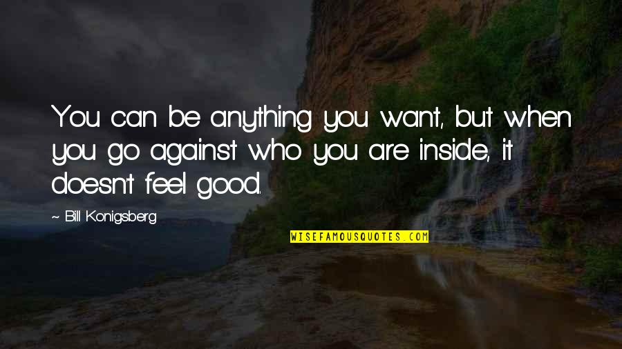 Who You Are Inside Quotes By Bill Konigsberg: You can be anything you want, but when
