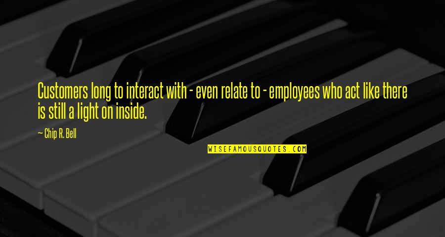 Who You Are Inside Quotes By Chip R. Bell: Customers long to interact with - even relate